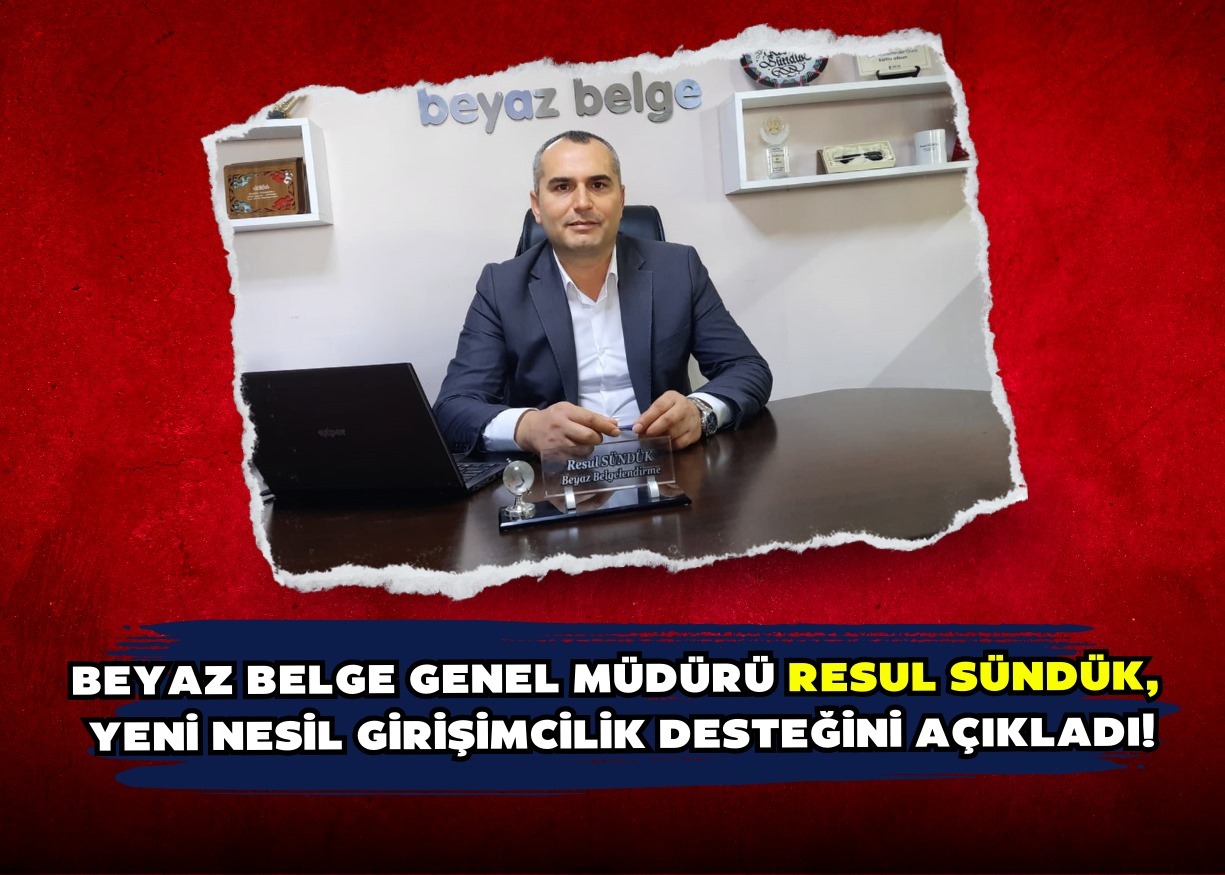 BEYAZ BELGE GENEL MÜDÜRÜ RESUL SÜNDÜK,  YENİ NESİL GİRİŞİMCİLİK DESTEĞİNİ AÇIKLADI!